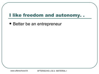 I like freedom and autonomy. .  Better be an entrepreneur  