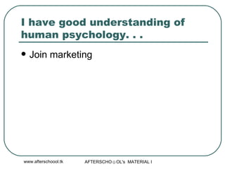 I have good understanding of human psychology. . . Join marketing  