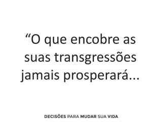 “O que encobre as
suas transgressões
jamais prosperará...
 
