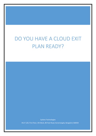 Sysfore Technologies
#117-120, First Floor, 4th Block, 80 Feet Road, Koramangala, Bangalore 560034
DO YOU HAVE A CLOUD EXIT
PLAN READY?
 