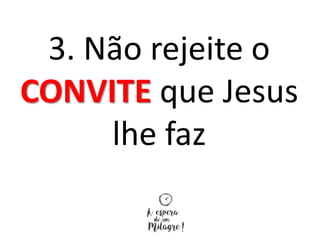 3. Não rejeite o
CONVITE que Jesus
lhe faz
 