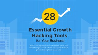 28
Essential Growth
Hacking Tools
for Your Business
Want to drive growth for your business, but unsure
where to begin? Check out some of experts’ favorite
growth-hacking tools on the web:
 