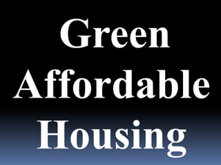 Green
Affordable
 Housing
 