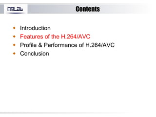 ContentsContents
Introduction
Features of the H.264/AVC
Profile & Performance of H.264/AVC
Conclusion
 