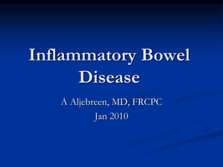 Inflammatory Bowel
Disease
A Aljebreen, MD, FRCPC
Jan 2010
 