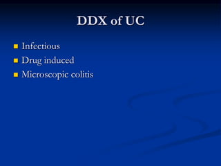DDX of UC
 Infectious
 Drug induced
 Microscopic colitis
 