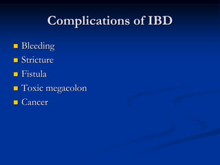 Complications of IBD
 Bleeding
 Stricture
 Fistula
 Toxic megacolon
 Cancer
 