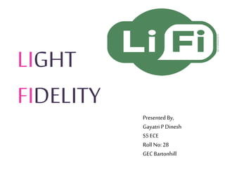 LIGHT
FIDELITY
Presented By,
Gayatri P Dinesh
S5 ECE
Roll No: 28
GEC Bartonhill
 