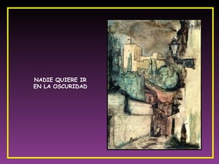 NADIE QUIERE IR EN LA OSCURIDAD  