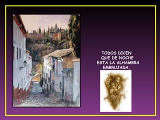 TODOS DICEN  QUE DE NOCHE ESTA LA ALHAMBRA EMBRUJADA,  