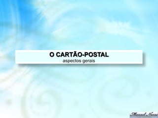 O CARTÃO-POSTAL
   aspectos gerais
 