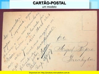 CARTÃO-POSTAL
                  um modelo




Disponível	
  em:	
  hFp://produto.mercadolivre.com.br.	
  
 