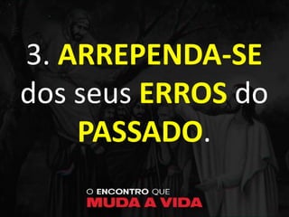3. ARREPENDA-SE
dos seus ERROS do
PASSADO.
 