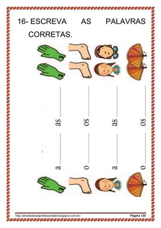 http://atividadesdaprofessorabel.blogspot.com.br/ Página 135
16- ESCREVA AS PALAVRAS
CORRETAS.
 