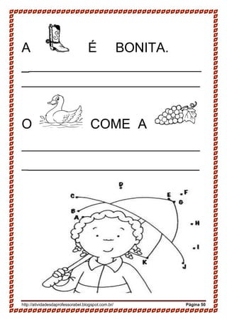 http://atividadesdaprofessorabel.blogspot.com.br/ Página 50
A É BONITA.
______________________________
______________________________
O COME A
______________________________
____________________________
 