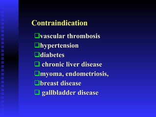 Contraindication vascular thrombosis hypertension diabetes chronic liver disease myoma, endometriosis, breast disease gallbladder disease 