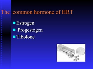 The  common hormone of HRT Estrogen Progestogen Tibolone 