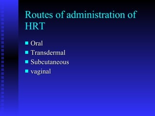 Routes of administration of HRT Oral Transdermal Subcutaneous vaginal 