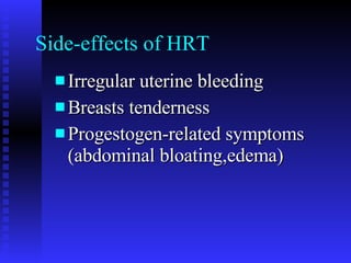 Side-effects of HRT  Irregular uterine bleeding Breasts tenderness Progestogen-related symptoms (abdominal bloating,edema) 