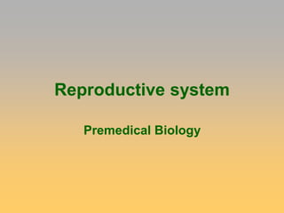 Reproductive system
Premedical Biology
 