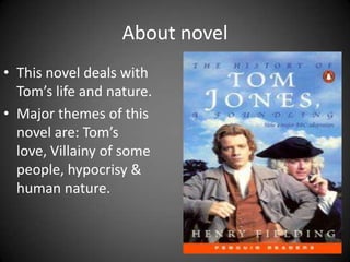 About novel
• This novel deals with
Tom’s life and nature.
• Major themes of this
novel are: Tom’s
love, Villainy of some
people, hypocrisy &
human nature.

 