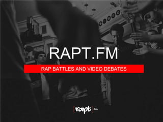 RAP BATTLES AND VIDEO DEBATES
RAPT.FM
 