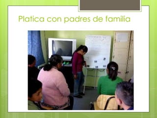 Platica con padres de familia
 