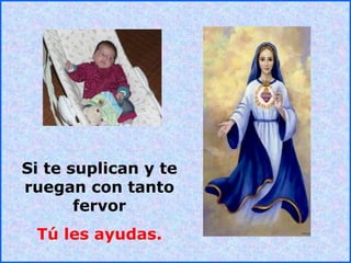 .
.Si te suplican y te
ruegan con tanto
fervor
Tú les ayudas.
 