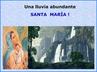 .
.
Una lluvia abundante
SANTA MARÍA !
 
