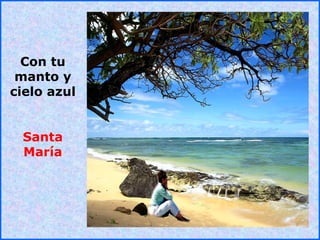 .
.
Con tu
manto y
cielo azul
Santa
María
 