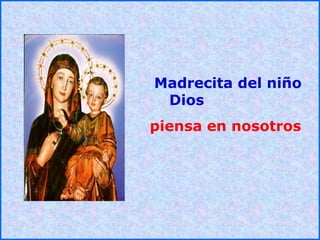 .
.
Madrecita del niño
Dios
piensa en nosotros
 