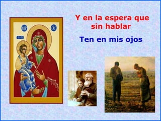 .
.
Y en la espera que
sin hablar
Ten en mis ojos
 