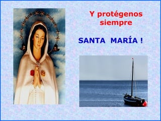 .
.
Y protégenos
siempre
SANTA MARÍA !
 