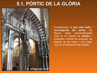 Constitueixen la  part més bella  i  aconseguida del pòrtic , les figures estan individualitzades (com si es tractés de  retrats ) i presenten varietat de postures, de plegats de les robes, i una major cura en el tractament del cabells. 5.1. PÒRTIC DE LA GLÒRIA 