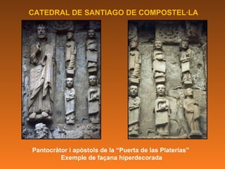 CATEDRAL DE SANTIAGO DE COMPOSTEL·LA Pantocràtor i apòstols de la “Puerta de las Platerías” Exemple de façana hiperdecorada 
