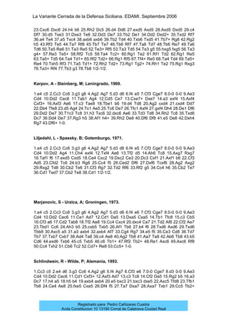 La Variante Cerrada de la Defensa Siciliana. EDAMI. Septiembre 2006
Registrado para: Pedro Cañizares Cuadra
Avda Constitucion 10 13190 Corral de Calatrava Ciudad Real
23.Cxc6 Dxc6 24.h4 b6 25.Rh2 Dc5 26.d4 Dd6 27.exd5 Axd5 28.Axd5 Dxd5 29.c4
Df7 30.d5 Txe3 31.Dxe3 Te8 32.Dd3 De7 33.Tb2 De1 34.Dd2 Dxd2+ 35.Txd2 Rf7
36.a4 Te4 37.a5 Txc4 38.axb6 axb6 39.Tb2 Td4 40.Txb6 Txd5 41.Tb7+ Rg8 42.Rg2
h5 43.Rf3 Te5 44.Ta7 Rf8 45.Tb7 Te7 46.Tb6 Rf7 47.Ta6 Td7 48.Tb6 Re7 49.Ta6
Td6 50.Ta5 Re6 51.Ta3 Re5 52.Te3+ Rf5 53.Ta3 Td5 54.Te3 g5 55.hxg5 fxg5 56.Ta3
g4+ 57.Re3 Te5+ 58.Rf2 Tc5 59.Ta4 Tc2+ 60.Rg1 Te2 61.Rf1 Td2 62.Rg1 Re5
63.Ta5+ Td5 64.Ta4 Td1+ 65.Rf2 Td2+ 66.Rg1 Rf5 67.Tf4+ Re5 68.Ta4 Td4 69.Ta5+
Re4 70.Txh5 Rf3 71.Ta5 Td1+ 72.Rh2 Td2+ 73.Rg1 Tg2+ 74.Rh1 Te2 75.Rg1 Rxg3
76.Ta3+ Rf4 77.Tb3 g3 78.Tb8 1/2-1/2.
Karpov, A - Steinberg, M; Leningrado, 1969.
1.e4 c5 2.Cc3 Cc6 3.g3 g6 4.Ag2 Ag7 5.d3 d6 6.f4 e5 7.Cf3 Cge7 8.0-0 0-0 9.Ae3
Cd4 10.Dd2 Cec6 11.Tab1 Ag4 12.Cd5 Ce7 13.Cxe7+ Dxe7 14.a3 exf4 15.Axf4
Cxf3+ 16.Axf3 Ae6 17.c3 Tae8 18.Tbe1 b6 19.d4 Td8 20.Ag2 cxd4 21.cxd4 Dd7
22.Db4 Tfe8 23.d5 Ag4 24.Tc1 Ae5 25.Tc6 De7 26.Tfc1 Axf4 27.gxf4 Dh4 28.De1 Df6
29.Dd2 De7 30.T1c3 Tc8 31.h3 Txc6 32.dxc6 Ae6 33.Td3 Td8 34.Rh2 Tc8 35.Txd6
Dc7 36.Dd4 De7 37.Rg3 h5 38.Af1 h4+ 39.Rh2 De8 40.Df6 Df8 41.e5 De8 42.Dxh4
Rg7 43.Df6+ 1-0.
Liljedahl, L - Spassky, B; Gotemburgo, 1971.
1.e4 c5 2.Cc3 Cc6 3.g3 g6 4.Ag2 Ag7 5.d3 d6 6.f4 e5 7.Cf3 Cge7 8.0-0 0-0 9.Ae3
Cd4 10.Dd2 Ag4 11.Ch4 exf4 12.Txf4 Ae6 13.Tf2 d5 14.Ah6 Tc8 15.Axg7 Rxg7
16.Taf1 f6 17.exd5 Cxd5 18.Ce4 Cxc2 19.Dxc2 Ce3 20.Dc3 Cxf1 21.Axf1 b6 22.Cf3
Ad5 23.Cfd2 Tc6 24.b3 Rg8 25.Cc4 f5 26.Ced2 Df6 27.Dxf6 Tcxf6 28.Ag2 Axg2
29.Rxg2 Td8 30.Cb2 Te6 31.Cf3 Rg7 32.Td2 Rf6 33.Rf2 g5 34.Cc4 h6 35.Cb2 Te7
36.Cd1 Ted7 37.Cb2 Te8 38.Cd1 1/2-1/2.
Marjanovic, S - Urzica, A; Groningen, 1973.
1.e4 c5 2.Cc3 Cc6 3.g3 g6 4.Ag2 Ag7 5.d3 d6 6.f4 e6 7.Cf3 Cge7 8.0-0 0-0 9.Ae3
Cd4 10.Dd2 Cec6 11.Ce1 Ad7 12.Cd1 Da5 13.Dxa5 Cxa5 14.Tb1 Tfc8 15.c3 Cb5
16.Cf3 a6 17.Cd2 Tab8 18.Tf2 Ae8 19.Cc4 Cxc4 20.dxc4 Ca7 21.Td2 Af8 22.Cf2 Ae7
23.Tbd1 Cc6 24.Ah3 b5 25.cxb5 Txb5 26.Af1 Tb6 27.b4 f6 28.Txd6 Axd6 29.Txd6
Tbb8 30.Axc5 a5 31.a3 axb4 32.axb4 Af7 33.Cg4 Rg7 34.e5 f5 35.Ce3 Cd8 36.Td7
Tb7 37.Txb7 Cxb7 38.Ad4 Ta8 39.c4 Ae8 40.Ag2 Tb8 41.Aa7 Ta8 42.Ab6 Tb8 43.b5
Cd6 44.exd6 Txb6 45.c5 Txb5 46.c6 Tb1+ 47.Rf2 Tb2+ 48.Re1 Axc6 49.Axc6 Rf8
50.Cc4 Txh2 51.Cb6 Tc2 52.Cd7+ Re8 53.Cc5+ 1-0.
Schlindwein, R - Wilde, P; Alemania, 1993.
1.Cc3 c5 2.e4 d6 3.g3 Cc6 4.Ag2 g6 5.f4 Ag7 6.Cf3 e6 7.0-0 Cge7 8.d3 0-0 9.Ae3
Cd4 10.Dd2 Cec6 11.Cd1 Cxf3+ 12.Axf3 Ad7 13.c3 Tc8 14.Cf2 Da5 15.Rg2 b5 16.a3
Dc7 17.h4 a5 18.h5 b4 19.axb4 axb4 20.e5 bxc3 21.bxc3 dxe5 22.Axc5 Tfd8 23.Tfb1
Tb8 24.Ce4 Ae8 25.fxe5 Cxe5 26.Df4 f5 27.Ta7 Dxa7 28.Axa7 Txb1 29.Cc5 Tb2+
 