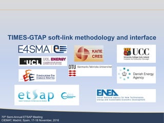 70th Semi-Annual ETSAP Meeting
CIEMAT, Madrid, Spain, 17-18 November, 2016
TIMES-GTAP soft-link methodology and interface
 
