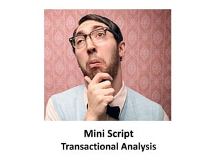 Mini Script
Transactional Analysis
 