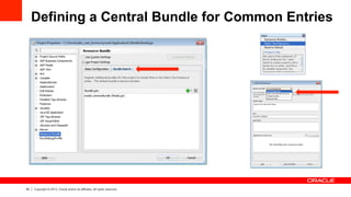 45 Copyright © 2013, Oracle and/or its affiliates. All rights reserved.
Defining a Central Bundle for Common Entries
 