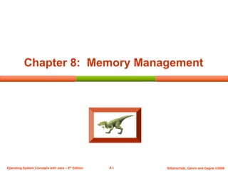8.1 Silberschatz, Galvin and Gagne ©2009
Operating System Concepts with Java – 8th Edition
Chapter 8: Memory Management
 