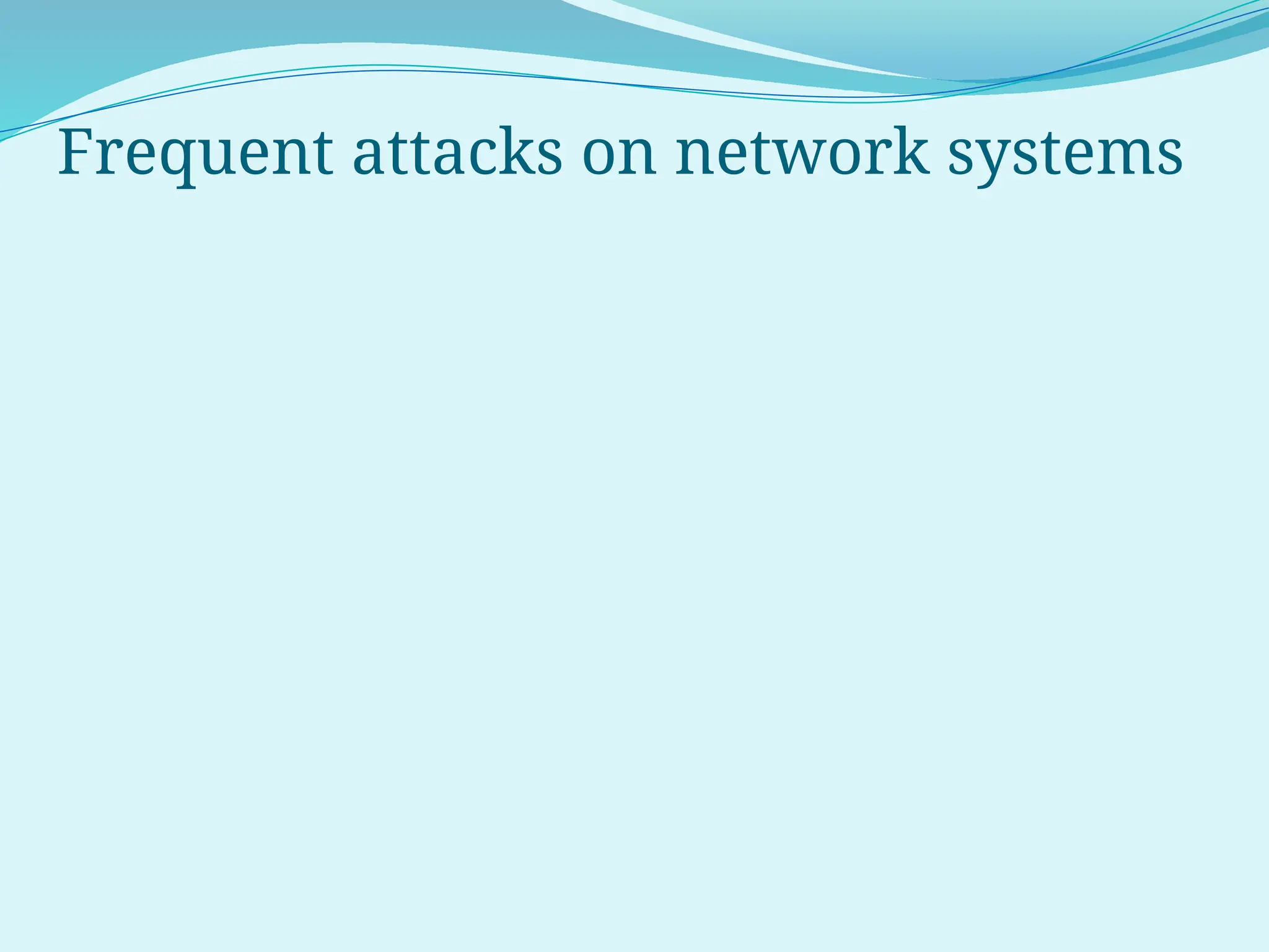 Frequent attacks on network systems
 