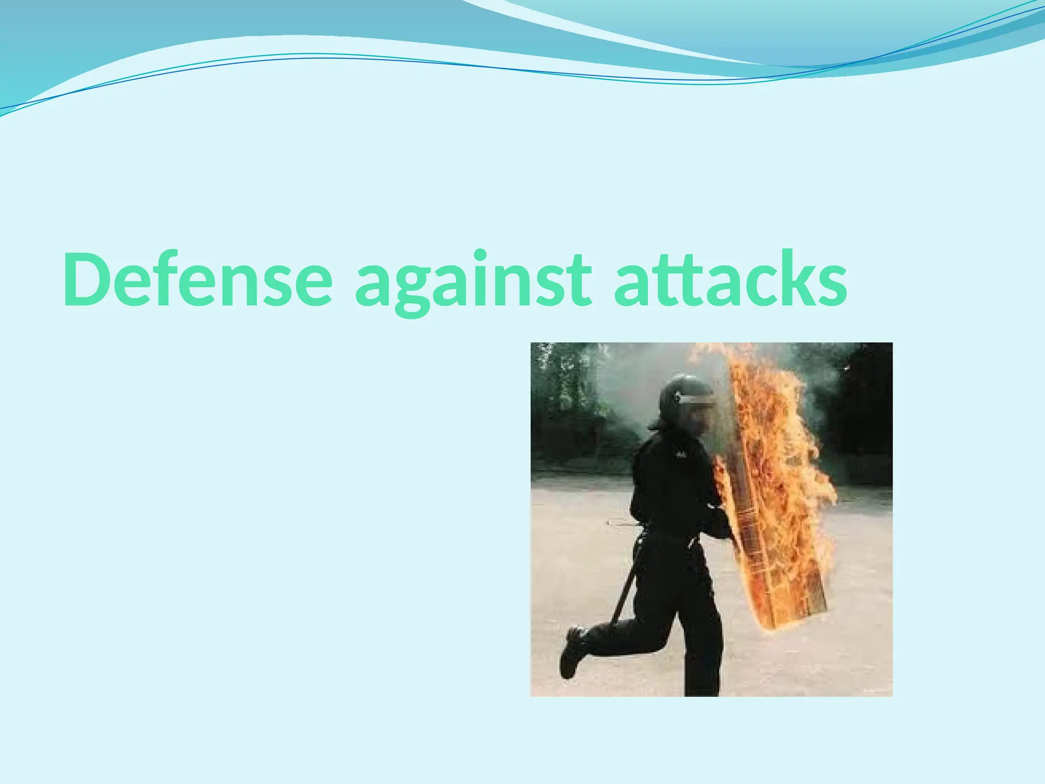 Defense against attacks
 