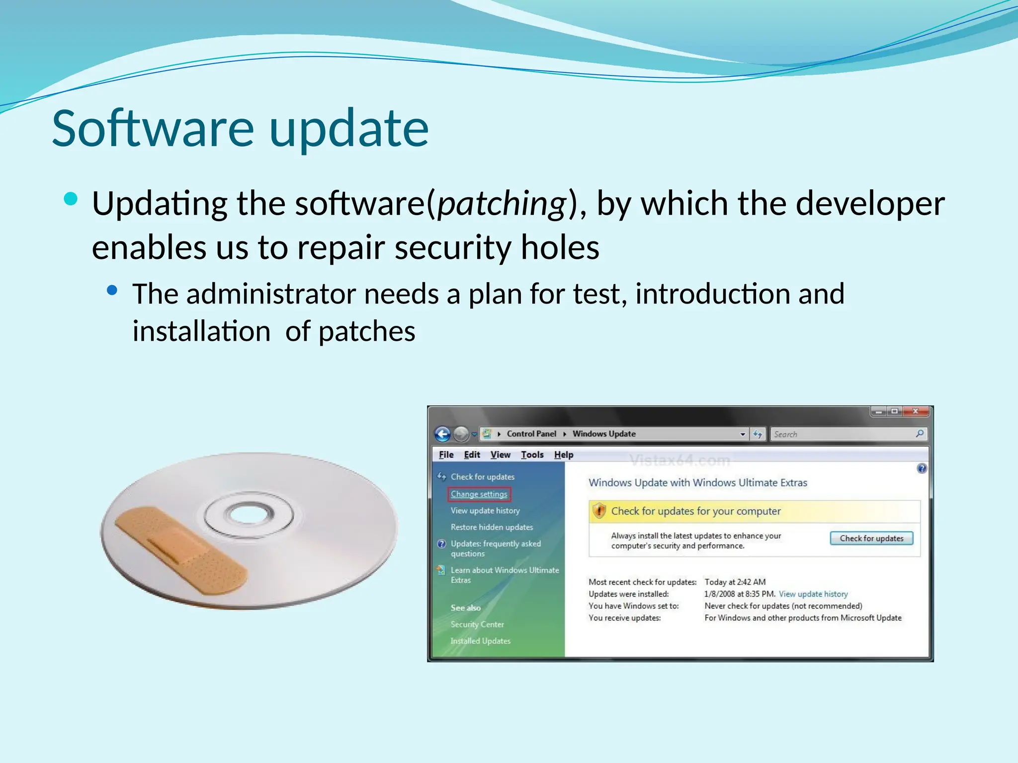 Software update
 Updating the software(patching), by which the developer
enables us to repair security holes
 The administrator needs a plan for test, introduction and
installation of patches
 