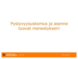 Pystyvyysuskomus ja asenne
    tuovat menestyksen!




   28.1.2011           Heikki Piilonen
 