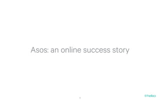 Asos: an online success story




              9
 