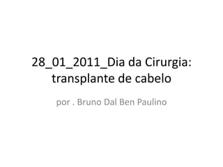 28_01_2011_Dia da Cirurgia: transplante de cabelo por . Bruno Dal Ben Paulino 