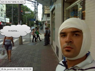 S23 33.917 W46 41.421A múmia... 28 de janeiro de 2011, 19:12:30