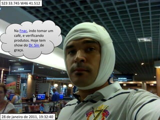 S23 33.745 W46 41.512Na Fnac, indo tomar um café, e verificando produtos. Hoje tem show do Dr. Sinde graça.28 de janeiro de 2011, 19:32:40