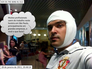 S23 33.745 W46 41.512Muitos profissionais saem do trabalho neste horário em São Paulo, principalmente em grandes empresas, e você o que fazia? 28 de janeiro de 2011, 20:48:54