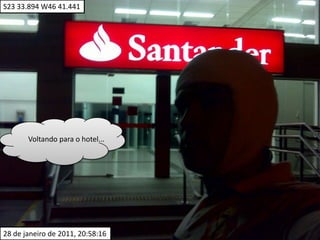 S23 33.894 W46 41.441Voltando para o hotel...28 de janeiro de 2011, 20:58:16